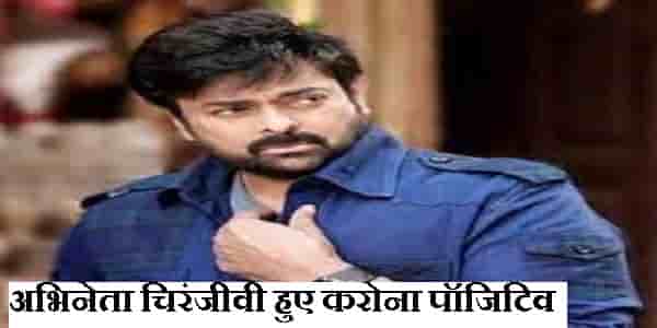 अभिनेता चिरंजीवी हुए करोना पॉजिटिव जानिए वर्तमान मे कैसा है हाल